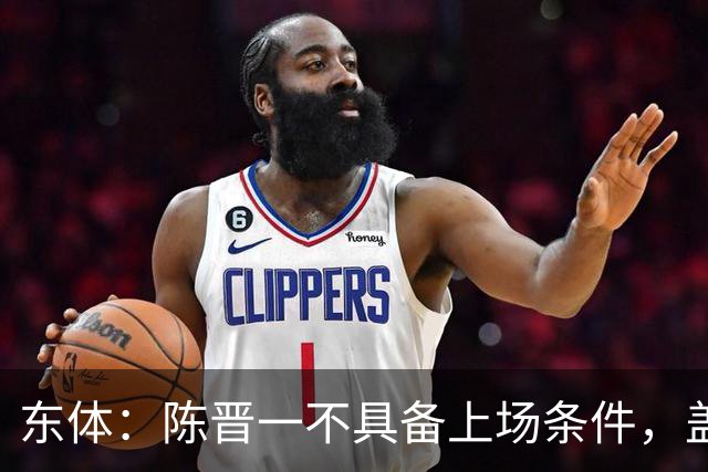 东体：陈晋一不具备上场条件，盖伊等三将为下赛季复出做好铺垫